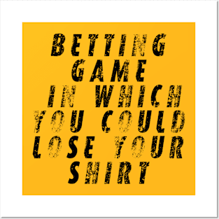 betting game in which you could lose your shirt Posters and Art